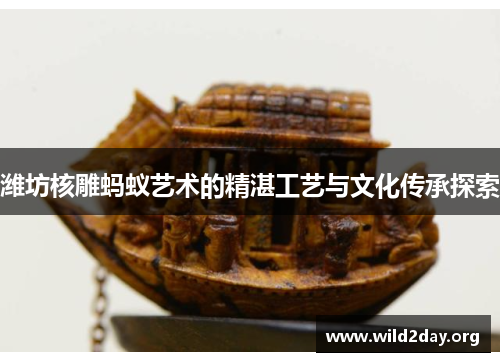 潍坊核雕蚂蚁艺术的精湛工艺与文化传承探索